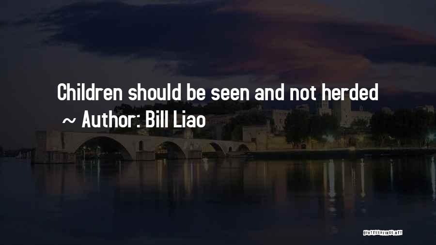 Bill Liao Quotes: Children Should Be Seen And Not Herded
