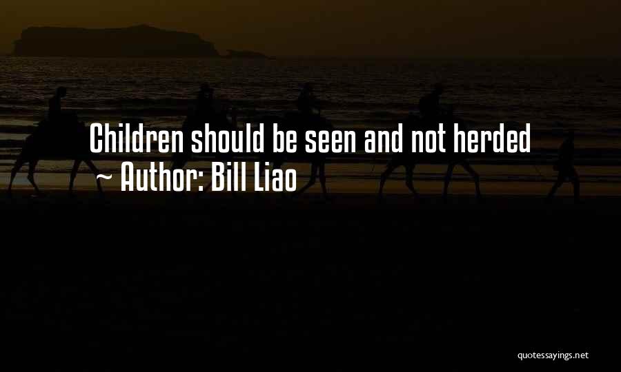 Bill Liao Quotes: Children Should Be Seen And Not Herded