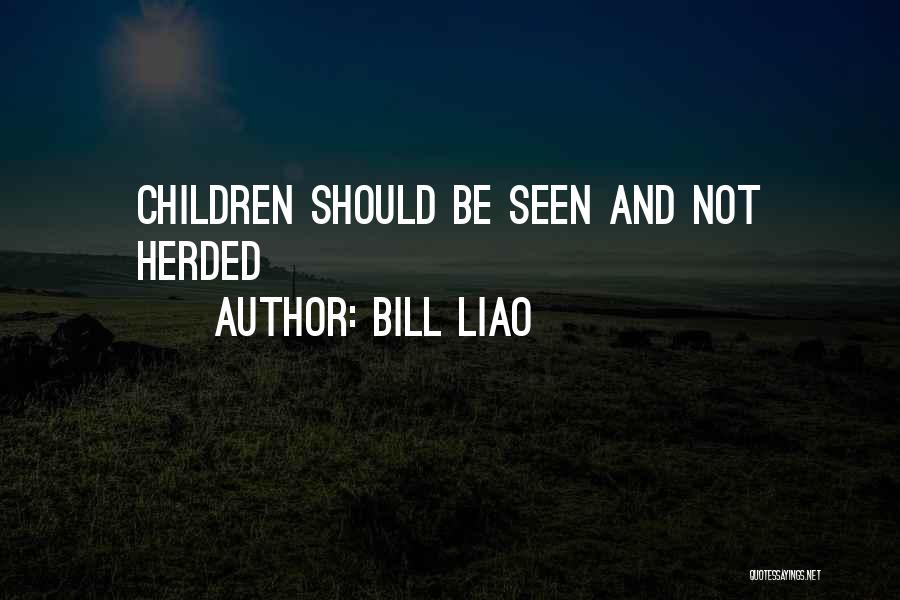 Bill Liao Quotes: Children Should Be Seen And Not Herded