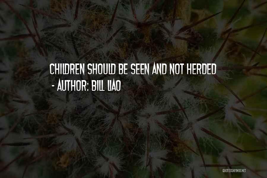 Bill Liao Quotes: Children Should Be Seen And Not Herded