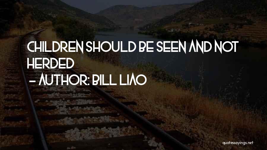 Bill Liao Quotes: Children Should Be Seen And Not Herded