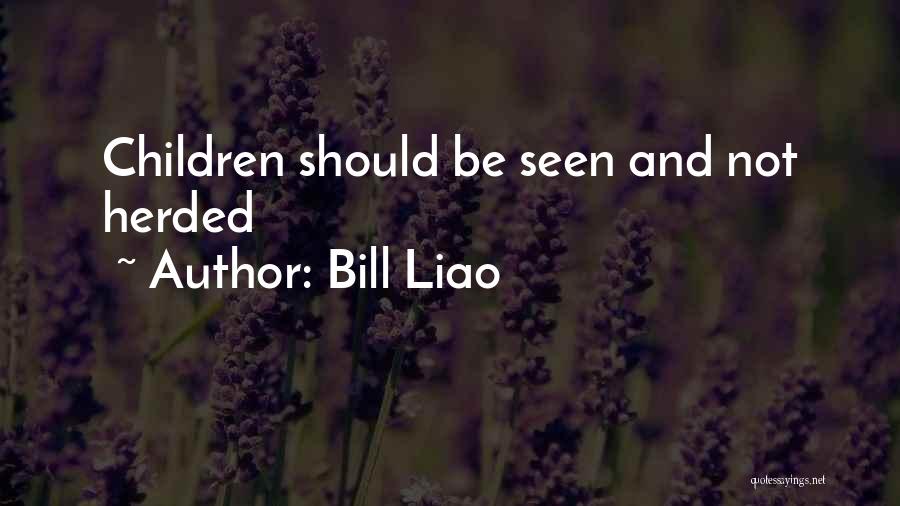 Bill Liao Quotes: Children Should Be Seen And Not Herded