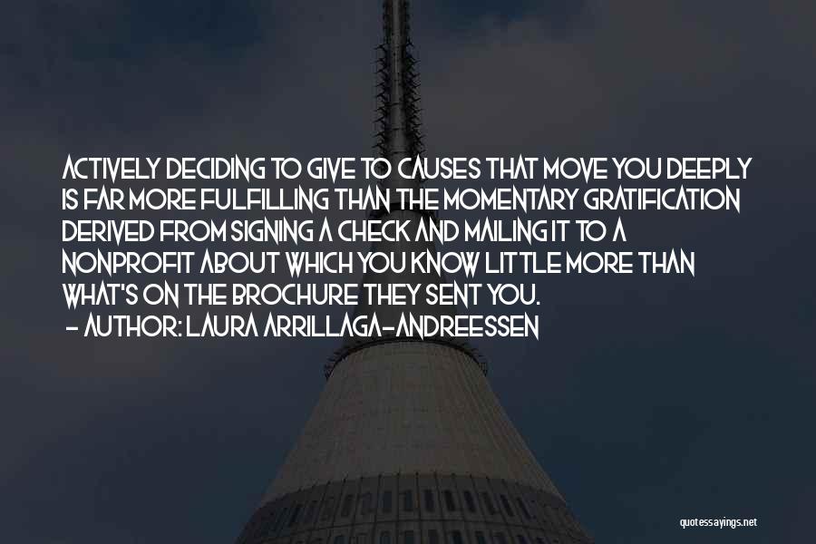 Laura Arrillaga-Andreessen Quotes: Actively Deciding To Give To Causes That Move You Deeply Is Far More Fulfilling Than The Momentary Gratification Derived From