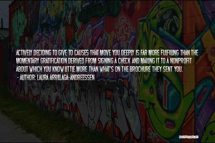 Laura Arrillaga-Andreessen Quotes: Actively Deciding To Give To Causes That Move You Deeply Is Far More Fulfilling Than The Momentary Gratification Derived From