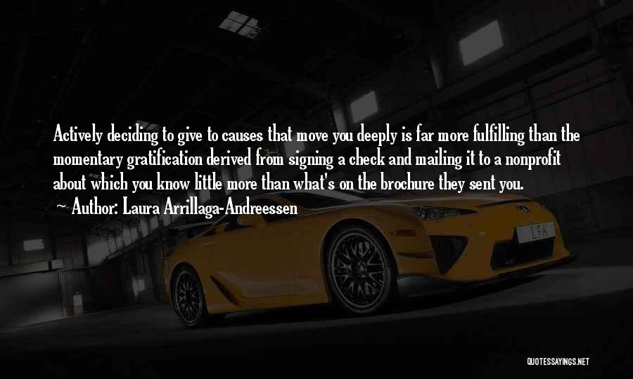 Laura Arrillaga-Andreessen Quotes: Actively Deciding To Give To Causes That Move You Deeply Is Far More Fulfilling Than The Momentary Gratification Derived From