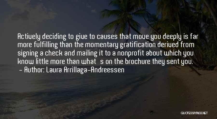 Laura Arrillaga-Andreessen Quotes: Actively Deciding To Give To Causes That Move You Deeply Is Far More Fulfilling Than The Momentary Gratification Derived From