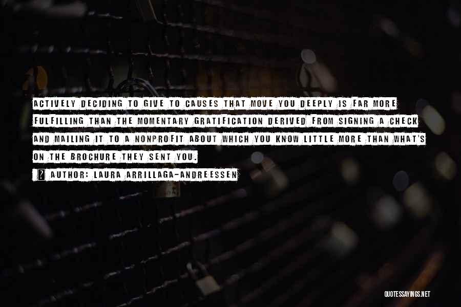 Laura Arrillaga-Andreessen Quotes: Actively Deciding To Give To Causes That Move You Deeply Is Far More Fulfilling Than The Momentary Gratification Derived From