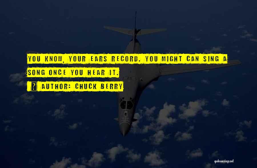 Chuck Berry Quotes: You Know, Your Ears Record. You Might Can Sing A Song Once You Hear It.