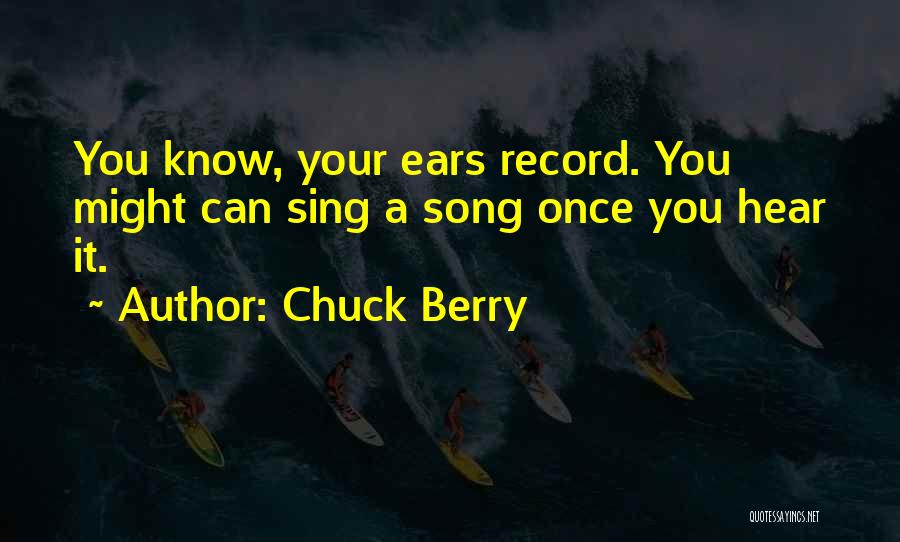 Chuck Berry Quotes: You Know, Your Ears Record. You Might Can Sing A Song Once You Hear It.