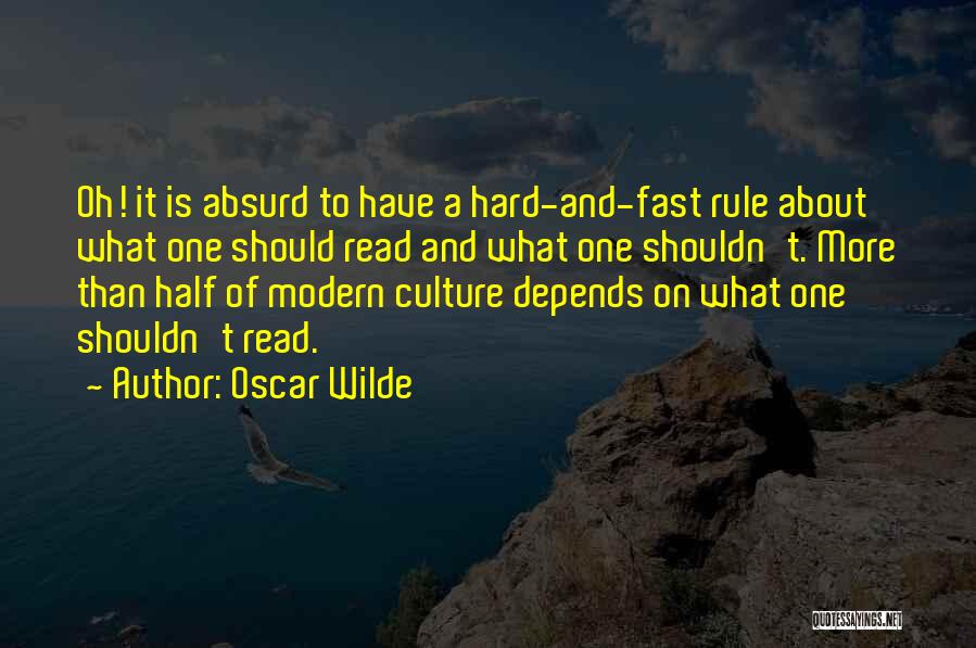 Oscar Wilde Quotes: Oh! It Is Absurd To Have A Hard-and-fast Rule About What One Should Read And What One Shouldn't. More Than