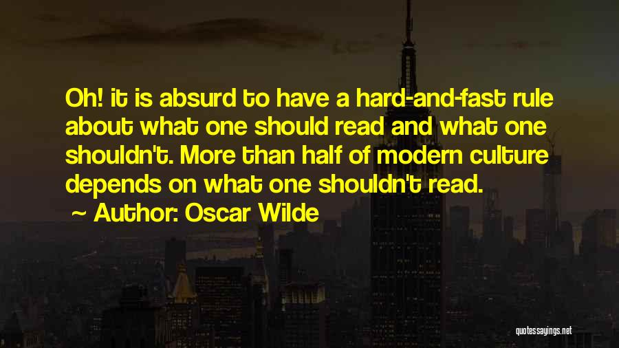 Oscar Wilde Quotes: Oh! It Is Absurd To Have A Hard-and-fast Rule About What One Should Read And What One Shouldn't. More Than