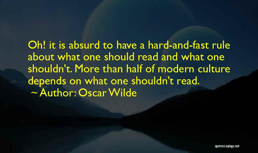 Oscar Wilde Quotes: Oh! It Is Absurd To Have A Hard-and-fast Rule About What One Should Read And What One Shouldn't. More Than