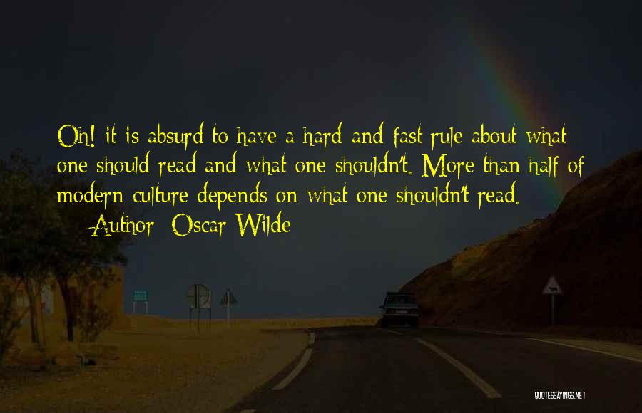 Oscar Wilde Quotes: Oh! It Is Absurd To Have A Hard-and-fast Rule About What One Should Read And What One Shouldn't. More Than