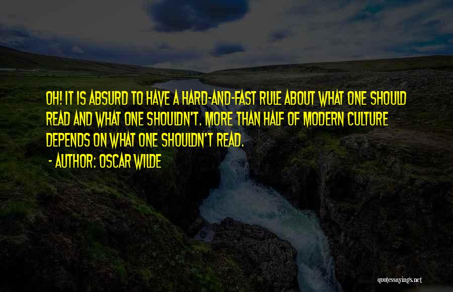 Oscar Wilde Quotes: Oh! It Is Absurd To Have A Hard-and-fast Rule About What One Should Read And What One Shouldn't. More Than