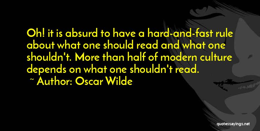 Oscar Wilde Quotes: Oh! It Is Absurd To Have A Hard-and-fast Rule About What One Should Read And What One Shouldn't. More Than