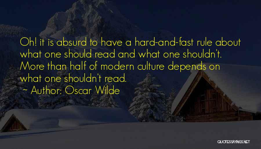 Oscar Wilde Quotes: Oh! It Is Absurd To Have A Hard-and-fast Rule About What One Should Read And What One Shouldn't. More Than