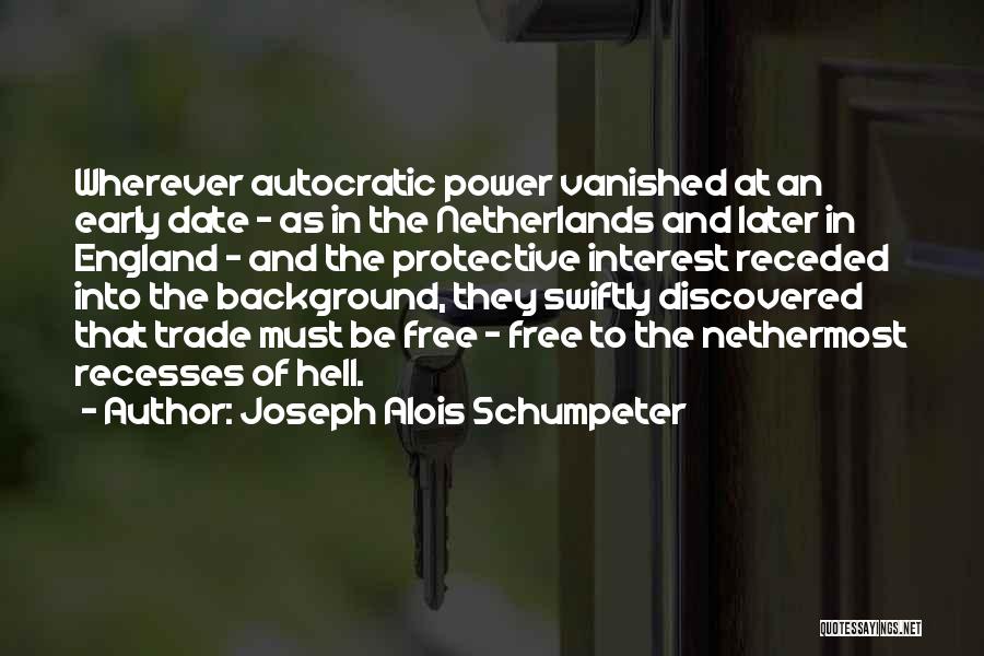 Joseph Alois Schumpeter Quotes: Wherever Autocratic Power Vanished At An Early Date - As In The Netherlands And Later In England - And The