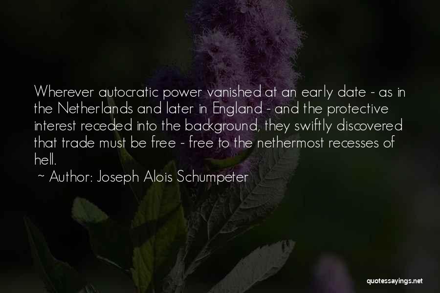Joseph Alois Schumpeter Quotes: Wherever Autocratic Power Vanished At An Early Date - As In The Netherlands And Later In England - And The