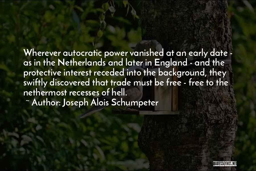 Joseph Alois Schumpeter Quotes: Wherever Autocratic Power Vanished At An Early Date - As In The Netherlands And Later In England - And The