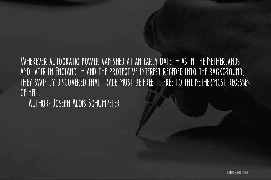 Joseph Alois Schumpeter Quotes: Wherever Autocratic Power Vanished At An Early Date - As In The Netherlands And Later In England - And The