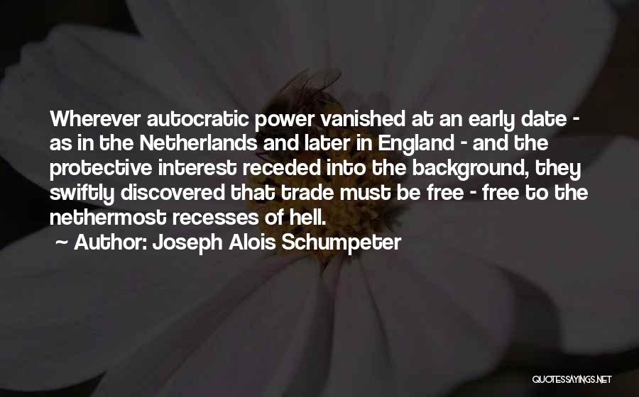 Joseph Alois Schumpeter Quotes: Wherever Autocratic Power Vanished At An Early Date - As In The Netherlands And Later In England - And The