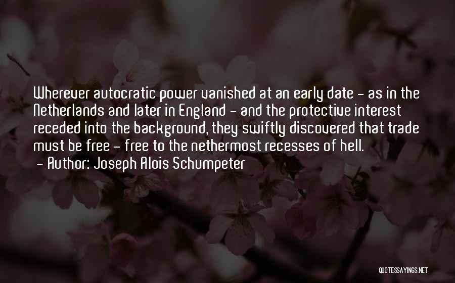 Joseph Alois Schumpeter Quotes: Wherever Autocratic Power Vanished At An Early Date - As In The Netherlands And Later In England - And The