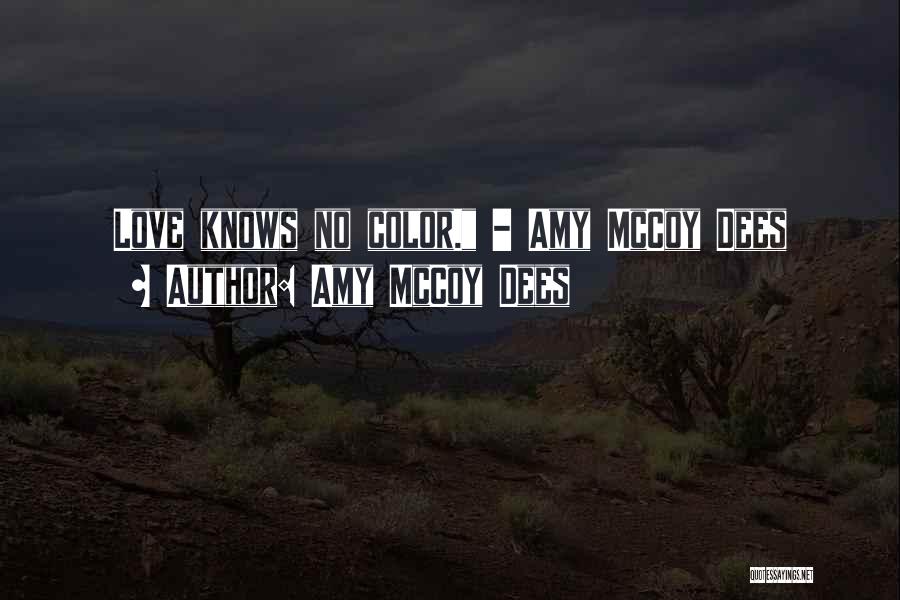 Amy McCoy Dees Quotes: Love Knows No Color. - Amy Mccoy Dees