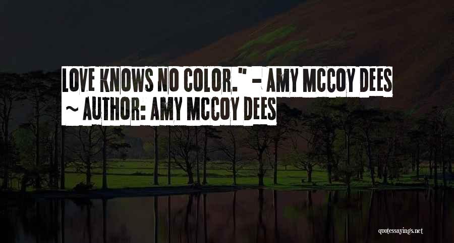 Amy McCoy Dees Quotes: Love Knows No Color. - Amy Mccoy Dees