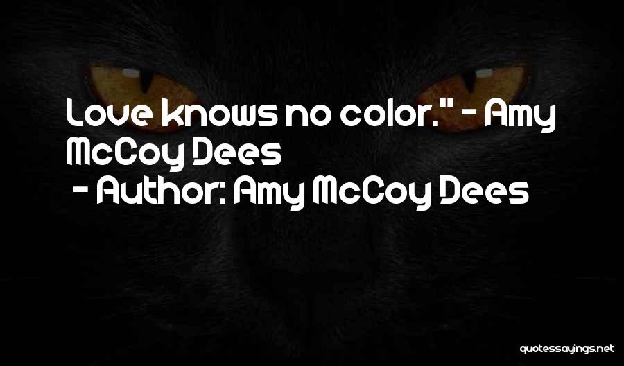 Amy McCoy Dees Quotes: Love Knows No Color. - Amy Mccoy Dees