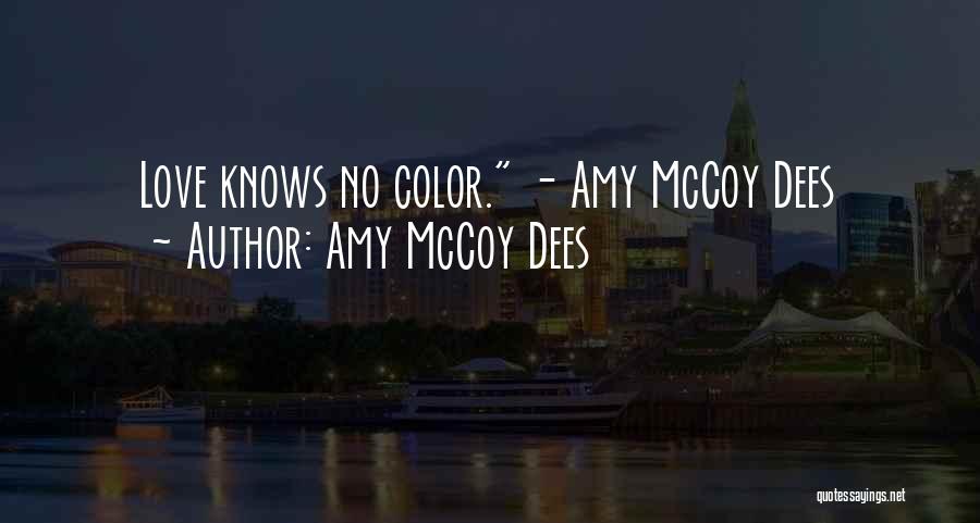 Amy McCoy Dees Quotes: Love Knows No Color. - Amy Mccoy Dees