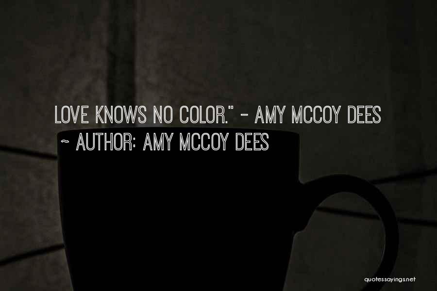 Amy McCoy Dees Quotes: Love Knows No Color. - Amy Mccoy Dees