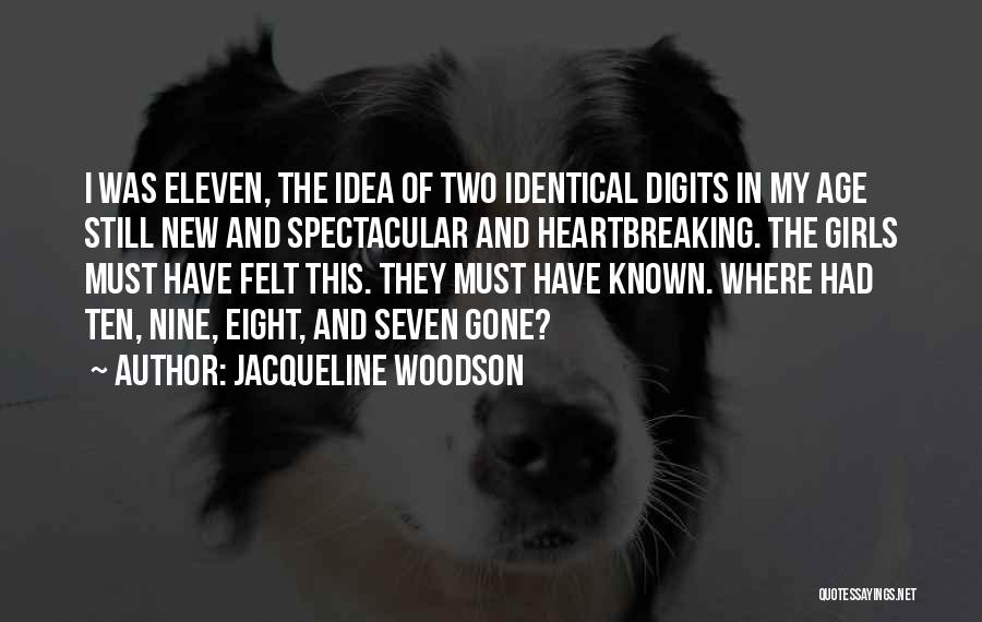 Jacqueline Woodson Quotes: I Was Eleven, The Idea Of Two Identical Digits In My Age Still New And Spectacular And Heartbreaking. The Girls