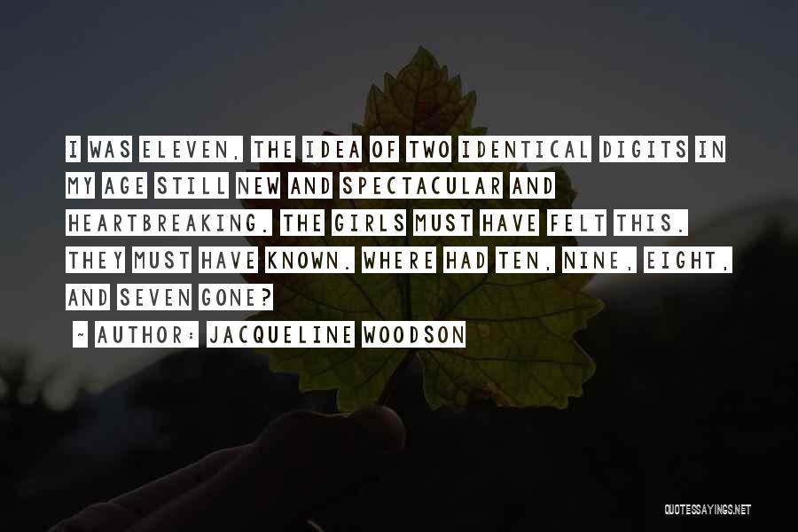 Jacqueline Woodson Quotes: I Was Eleven, The Idea Of Two Identical Digits In My Age Still New And Spectacular And Heartbreaking. The Girls