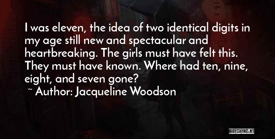 Jacqueline Woodson Quotes: I Was Eleven, The Idea Of Two Identical Digits In My Age Still New And Spectacular And Heartbreaking. The Girls
