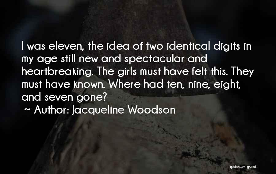 Jacqueline Woodson Quotes: I Was Eleven, The Idea Of Two Identical Digits In My Age Still New And Spectacular And Heartbreaking. The Girls