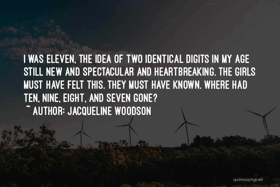 Jacqueline Woodson Quotes: I Was Eleven, The Idea Of Two Identical Digits In My Age Still New And Spectacular And Heartbreaking. The Girls