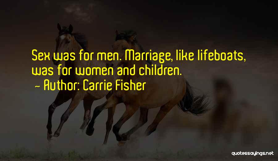 Carrie Fisher Quotes: Sex Was For Men. Marriage, Like Lifeboats, Was For Women And Children.