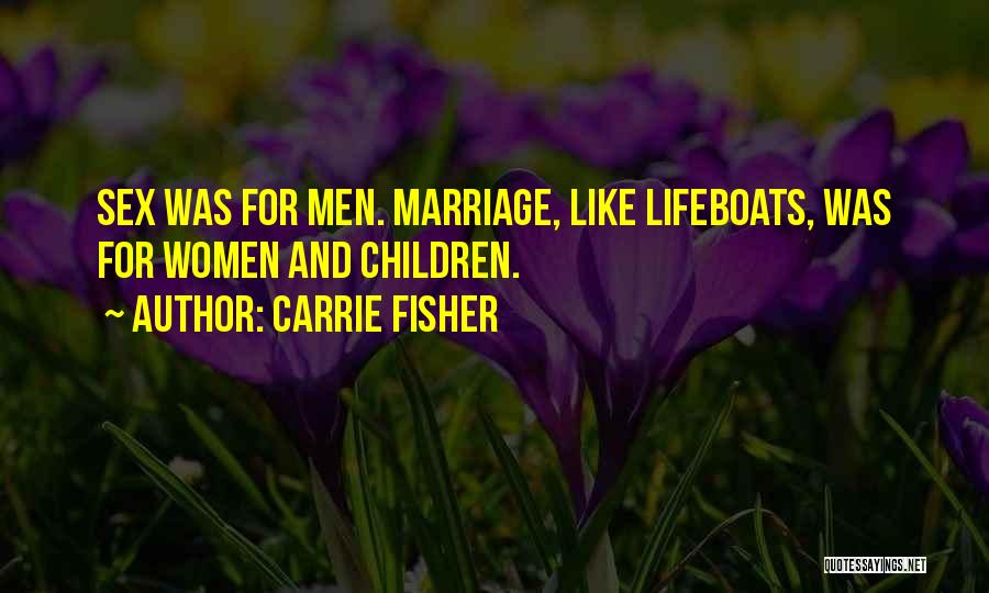 Carrie Fisher Quotes: Sex Was For Men. Marriage, Like Lifeboats, Was For Women And Children.