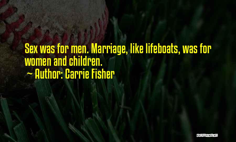 Carrie Fisher Quotes: Sex Was For Men. Marriage, Like Lifeboats, Was For Women And Children.