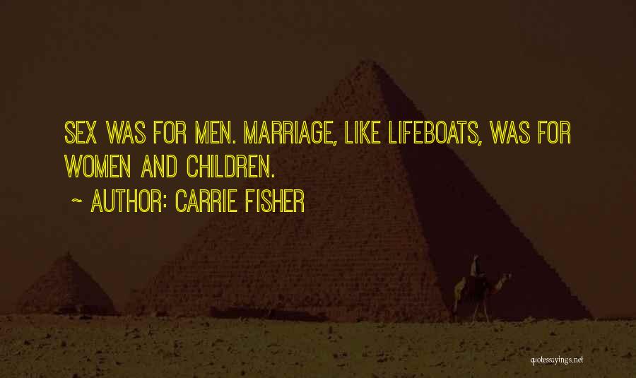 Carrie Fisher Quotes: Sex Was For Men. Marriage, Like Lifeboats, Was For Women And Children.