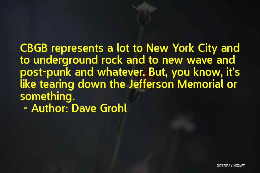 Dave Grohl Quotes: Cbgb Represents A Lot To New York City And To Underground Rock And To New Wave And Post-punk And Whatever.