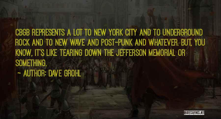 Dave Grohl Quotes: Cbgb Represents A Lot To New York City And To Underground Rock And To New Wave And Post-punk And Whatever.