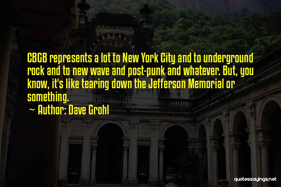 Dave Grohl Quotes: Cbgb Represents A Lot To New York City And To Underground Rock And To New Wave And Post-punk And Whatever.