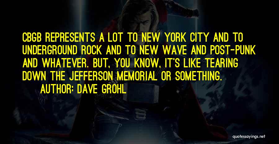 Dave Grohl Quotes: Cbgb Represents A Lot To New York City And To Underground Rock And To New Wave And Post-punk And Whatever.