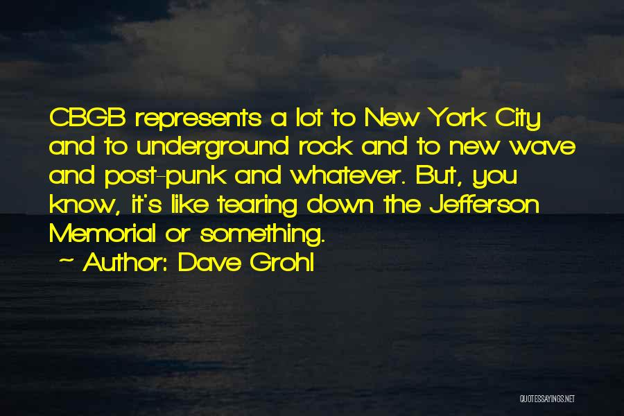 Dave Grohl Quotes: Cbgb Represents A Lot To New York City And To Underground Rock And To New Wave And Post-punk And Whatever.