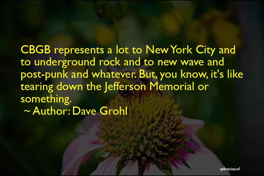 Dave Grohl Quotes: Cbgb Represents A Lot To New York City And To Underground Rock And To New Wave And Post-punk And Whatever.