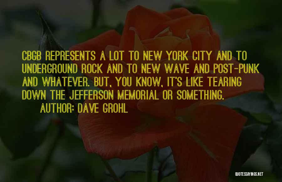 Dave Grohl Quotes: Cbgb Represents A Lot To New York City And To Underground Rock And To New Wave And Post-punk And Whatever.