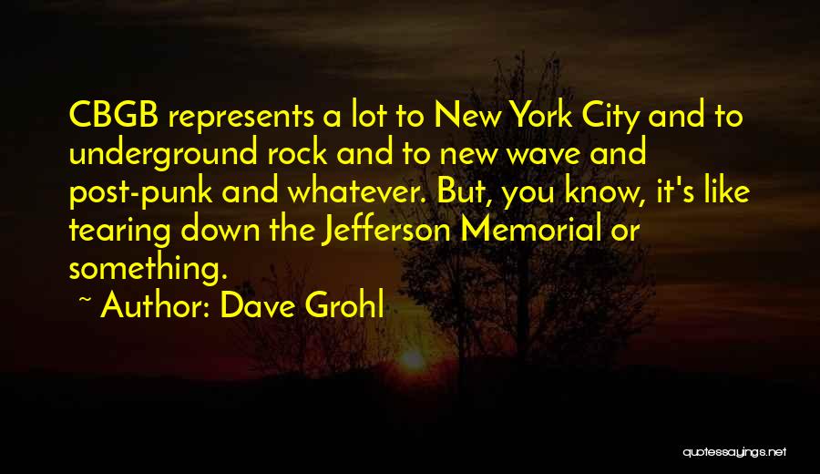 Dave Grohl Quotes: Cbgb Represents A Lot To New York City And To Underground Rock And To New Wave And Post-punk And Whatever.