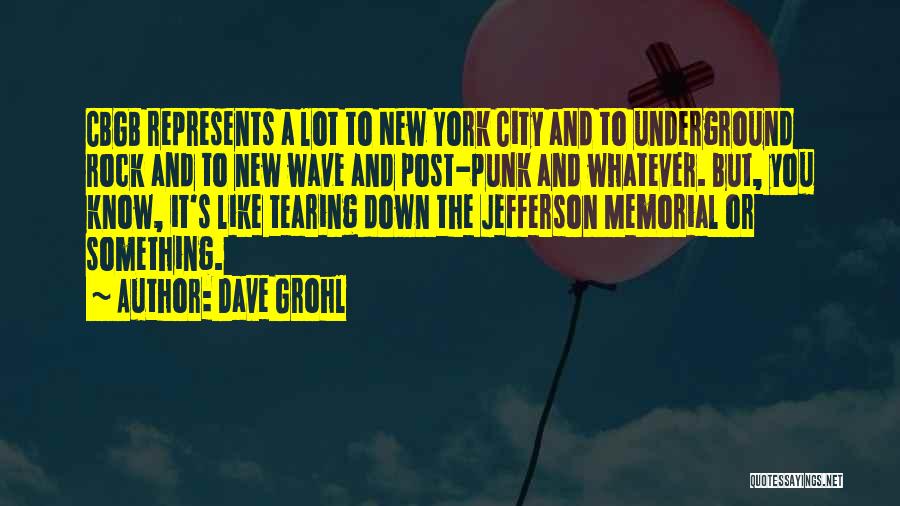 Dave Grohl Quotes: Cbgb Represents A Lot To New York City And To Underground Rock And To New Wave And Post-punk And Whatever.