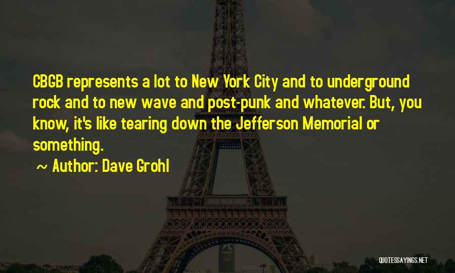 Dave Grohl Quotes: Cbgb Represents A Lot To New York City And To Underground Rock And To New Wave And Post-punk And Whatever.